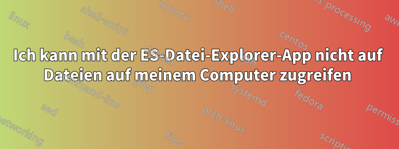 Ich kann mit der ES-Datei-Explorer-App nicht auf Dateien auf meinem Computer zugreifen