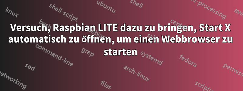 Versuch, Raspbian LITE dazu zu bringen, Start X automatisch zu öffnen, um einen Webbrowser zu starten