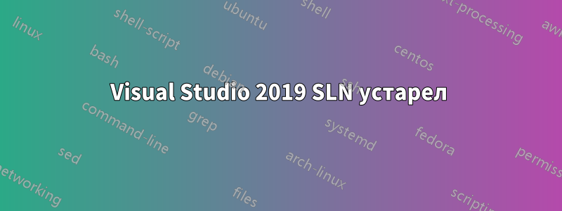 Visual Studio 2019 SLN устарел