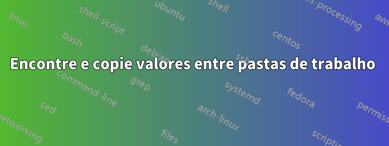 Encontre e copie valores entre pastas de trabalho