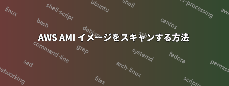 AWS AMI イメージをスキャンする方法