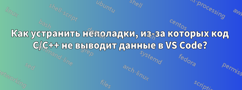 Как устранить неполадки, из-за которых код C/C++ не выводит данные в VS Code?