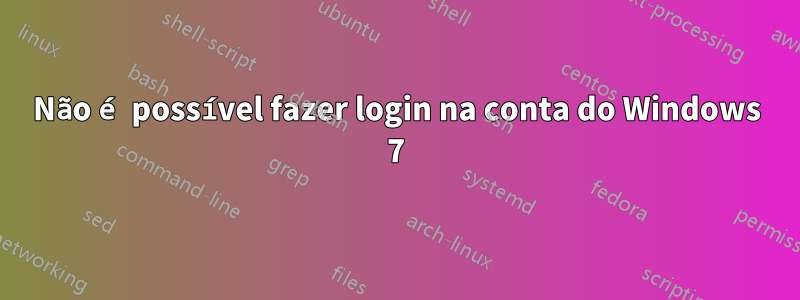 Não é possível fazer login na conta do Windows 7