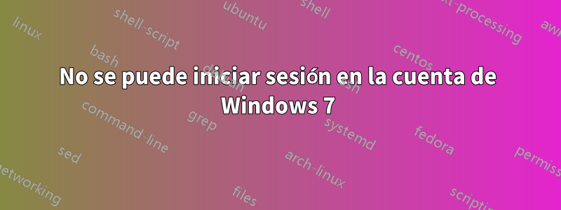 No se puede iniciar sesión en la cuenta de Windows 7