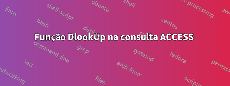 Função DlookUp na consulta ACCESS