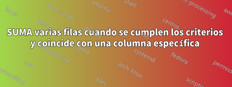 SUMA varias filas cuando se cumplen los criterios y coincide con una columna específica