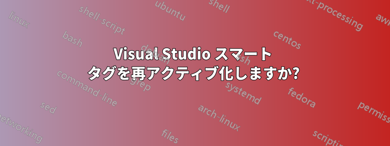 Visual Studio スマート タグを再アクティブ化しますか?