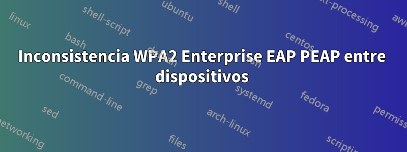 Inconsistencia WPA2 Enterprise EAP PEAP entre dispositivos