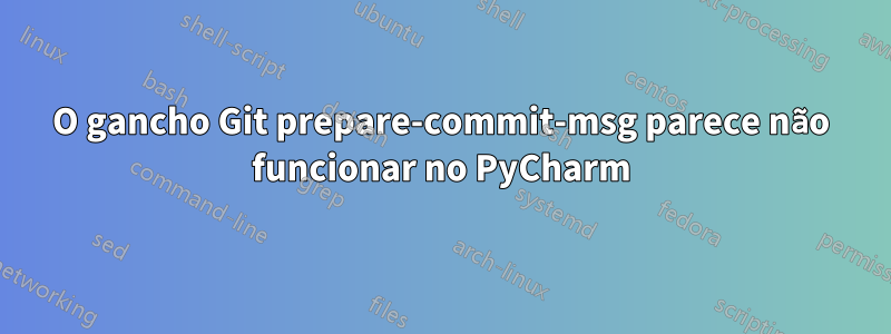 O gancho Git prepare-commit-msg parece não funcionar no PyCharm