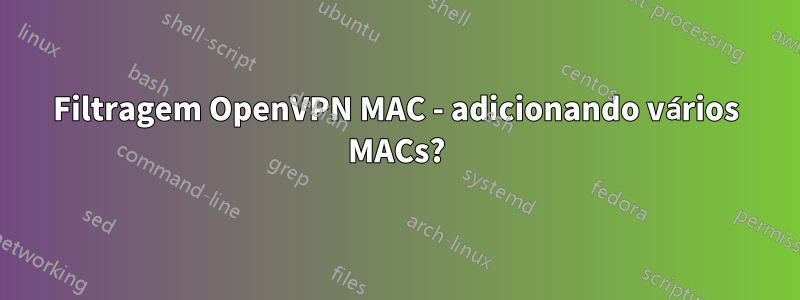 Filtragem OpenVPN MAC - adicionando vários MACs?