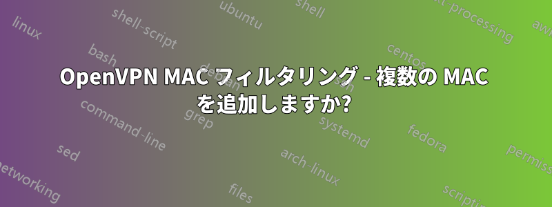 OpenVPN MAC フィルタリング - 複数の MAC を追加しますか?