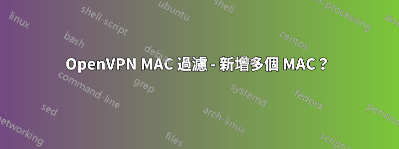 OpenVPN MAC 過濾 - 新增多個 MAC？