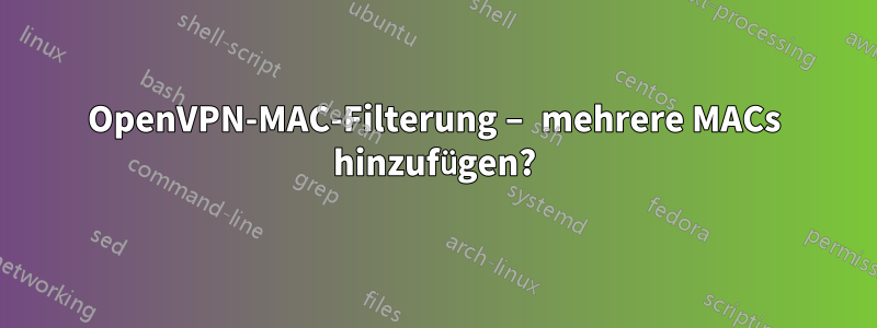 OpenVPN-MAC-Filterung – mehrere MACs hinzufügen?