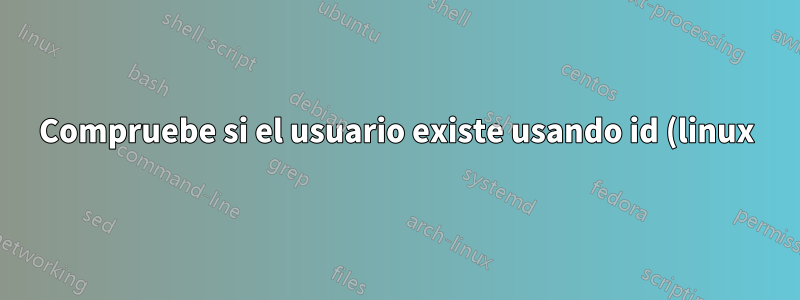 Compruebe si el usuario existe usando id (linux)