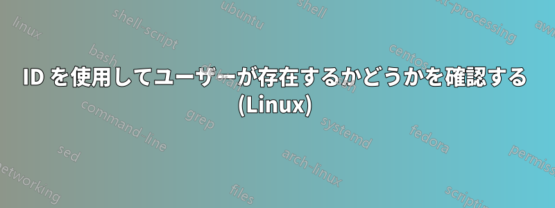 ID を使用してユーザーが存在するかどうかを確認する (Linux)