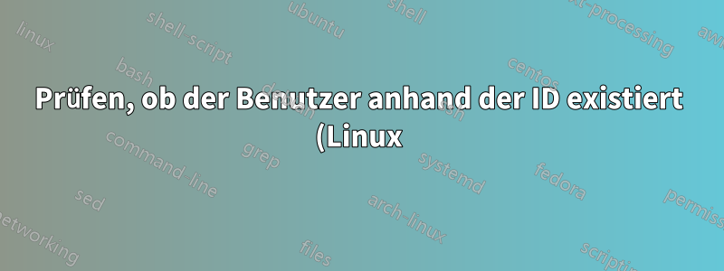 Prüfen, ob der Benutzer anhand der ID existiert (Linux)