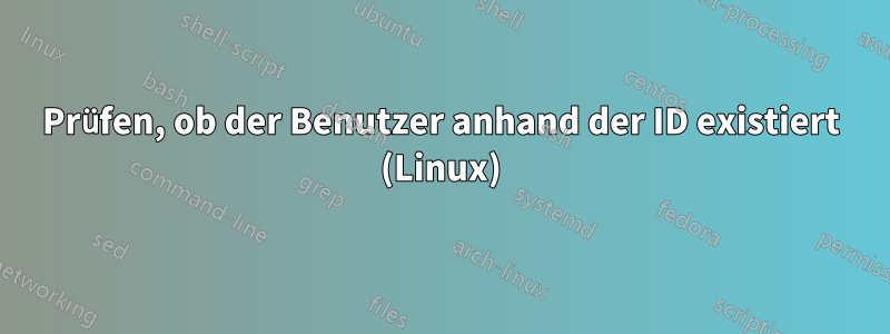 Prüfen, ob der Benutzer anhand der ID existiert (Linux)