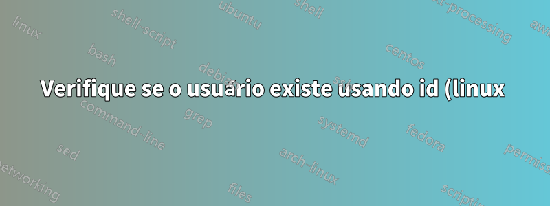 Verifique se o usuário existe usando id (linux)