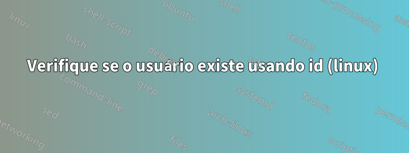 Verifique se o usuário existe usando id (linux)