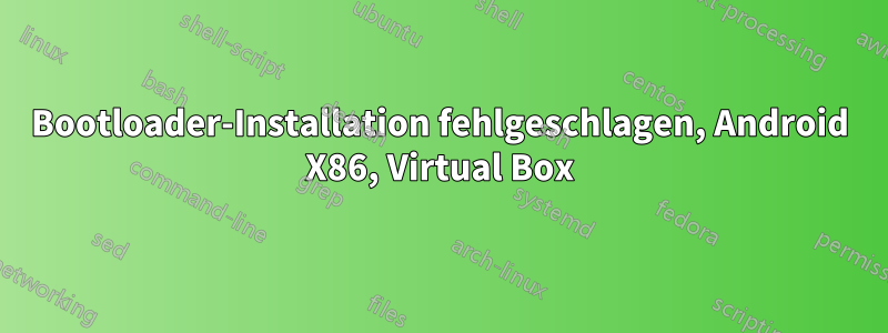 Bootloader-Installation fehlgeschlagen, Android X86, Virtual Box