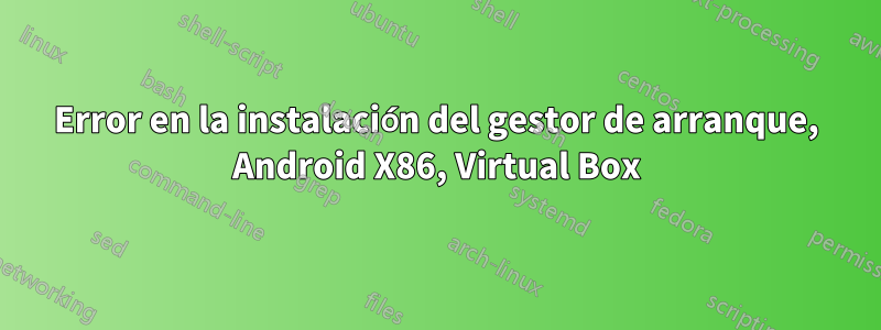 Error en la instalación del gestor de arranque, Android X86, Virtual Box