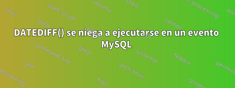 DATEDIFF() se niega a ejecutarse en un evento MySQL