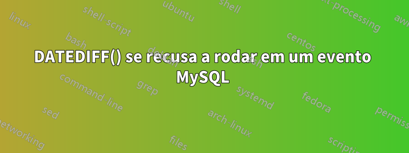 DATEDIFF() se recusa a rodar em um evento MySQL