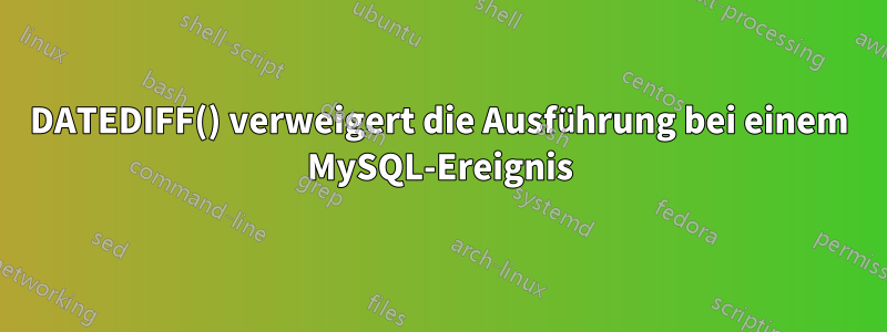 DATEDIFF() verweigert die Ausführung bei einem MySQL-Ereignis