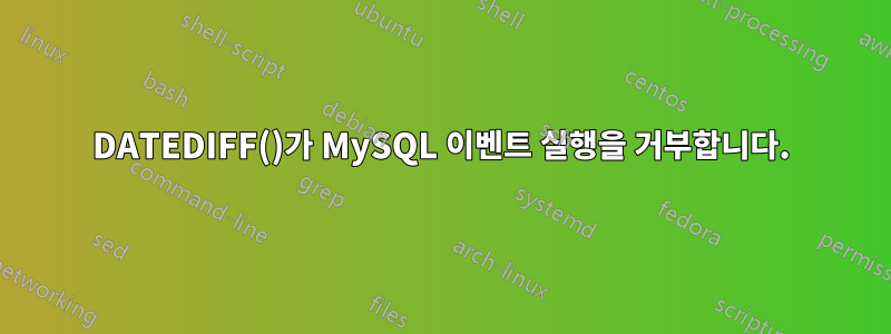 DATEDIFF()가 MySQL 이벤트 실행을 거부합니다.