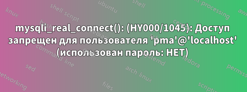 mysqli_real_connect(): (HY000/1045): Доступ запрещен для пользователя 'pma'@'localhost' (использован пароль: НЕТ)