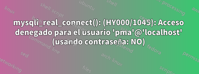 mysqli_real_connect(): (HY000/1045): Acceso denegado para el usuario 'pma'@'localhost' (usando contraseña: NO)