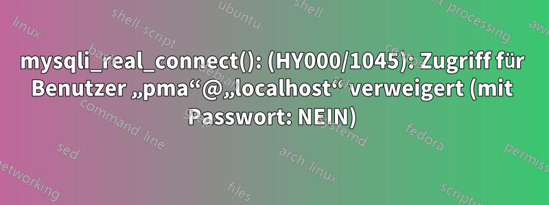 mysqli_real_connect(): (HY000/1045): Zugriff für Benutzer „pma“@„localhost“ verweigert (mit Passwort: NEIN)