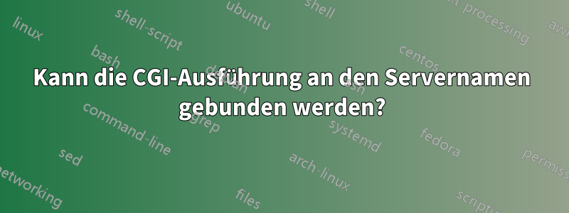 Kann die CGI-Ausführung an den Servernamen gebunden werden?