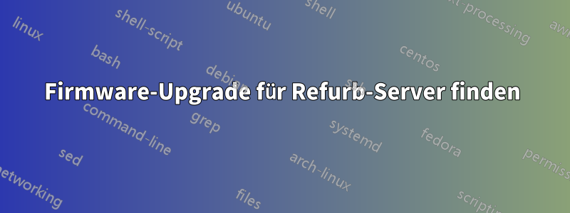 Firmware-Upgrade für Refurb-Server finden