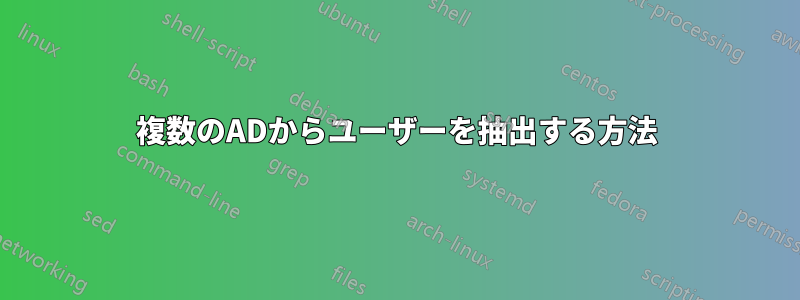 複数のADからユーザーを抽出する方法