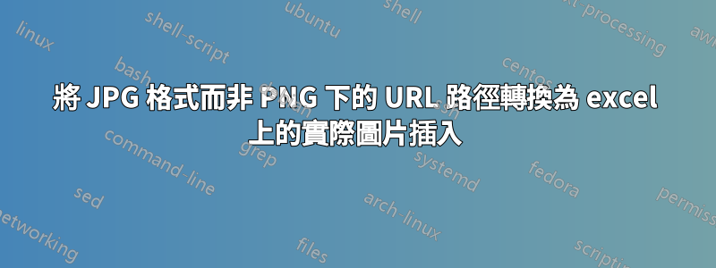 將 JPG 格式而非 PNG 下的 URL 路徑轉換為 excel 上的實際圖片插入