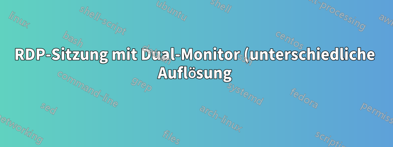 RDP-Sitzung mit Dual-Monitor (unterschiedliche Auflösung)