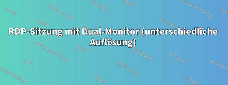 RDP-Sitzung mit Dual-Monitor (unterschiedliche Auflösung)