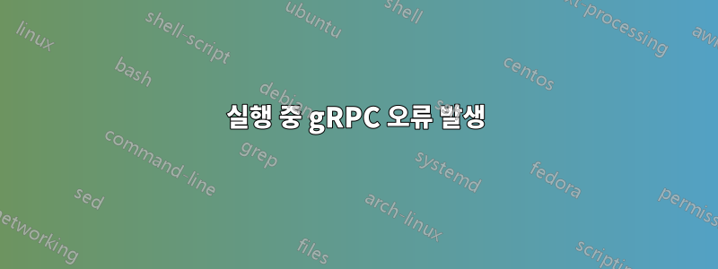 실행 중 gRPC 오류 발생