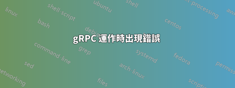 gRPC 運作時出現錯誤