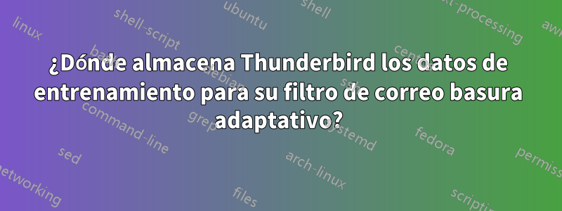 ¿Dónde almacena Thunderbird los datos de entrenamiento para su filtro de correo basura adaptativo?