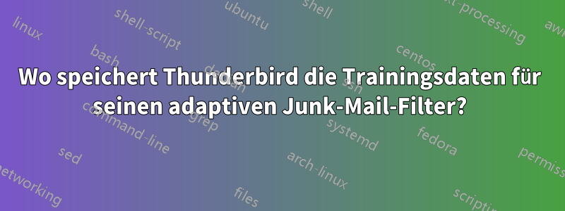 Wo speichert Thunderbird die Trainingsdaten für seinen adaptiven Junk-Mail-Filter?