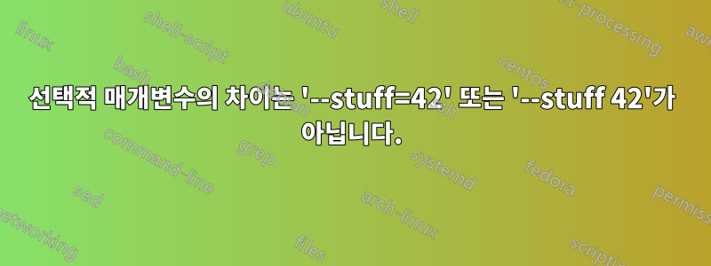 선택적 매개변수의 차이는 '--stuff=42' 또는 '--stuff 42'가 아닙니다.