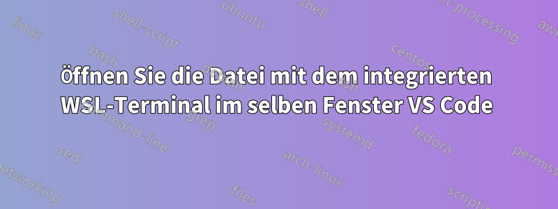 Öffnen Sie die Datei mit dem integrierten WSL-Terminal im selben Fenster VS Code