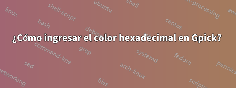 ¿Cómo ingresar el color hexadecimal en Gpick?