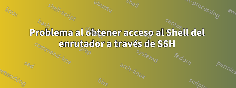 Problema al obtener acceso al Shell del enrutador a través de SSH