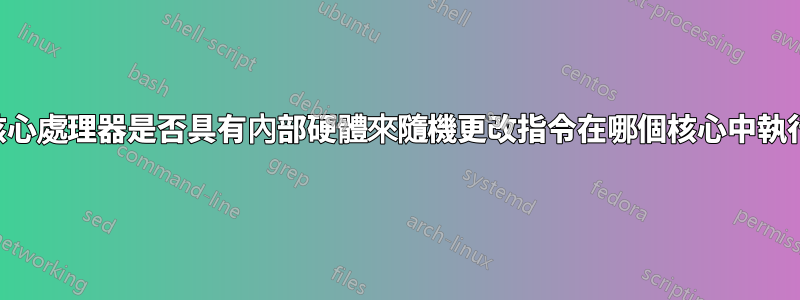 多核心處理器是否具有內部硬體來隨機更改指令在哪個核心中執行？