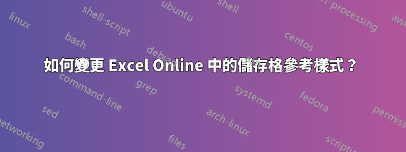 如何變更 Excel Online 中的儲存格參考樣式？