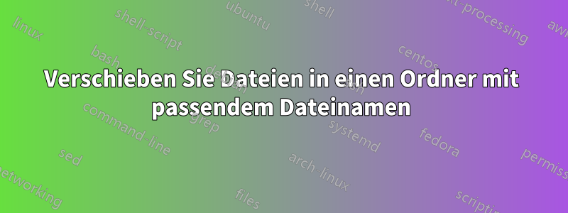 Verschieben Sie Dateien in einen Ordner mit passendem Dateinamen