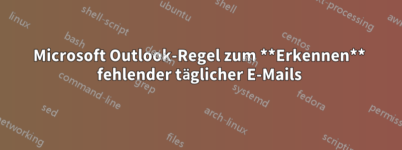 Microsoft Outlook-Regel zum **Erkennen** fehlender täglicher E-Mails